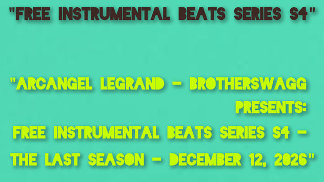 "Arcangel Legrand - Brotherswagg Presents: Free Instrumental Beats Series S4 - The Last Season - December 12, 2026"