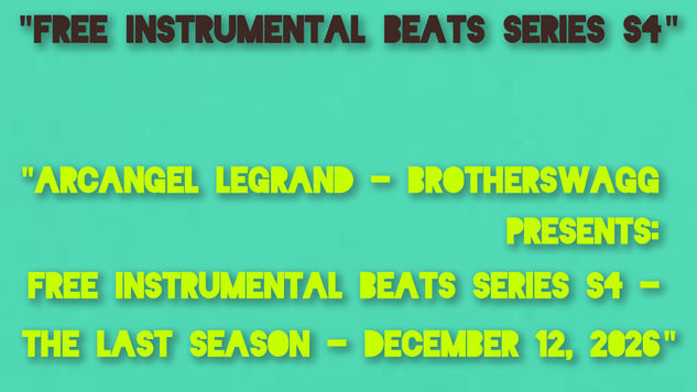 "Arcangel Legrand - Brotherswagg Presents: Free Instrumental Beats Series S4 - The Last Season - December 12, 2026" 