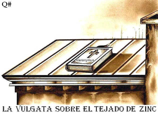 " LA VULGATA SOBRE EL TEJADO DE ZINC"